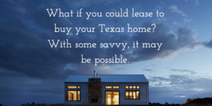 It is legal to lease to buy a house in Texas, if the deal is properly structured.