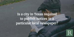 Legal notices by Texas municipalities can be published in newspapers of their choosing, in some circumstances.